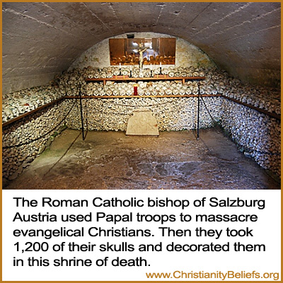 The Roman Catholic Bishop of Salzburg Austria used Papal troops to massacre Christians. Then put 1,200 of their skulls and decorated them in this shrine of death